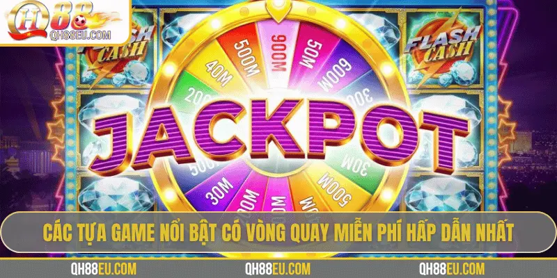 Các tựa game nổi bật có vòng quay miễn phí hấp dẫn nhất