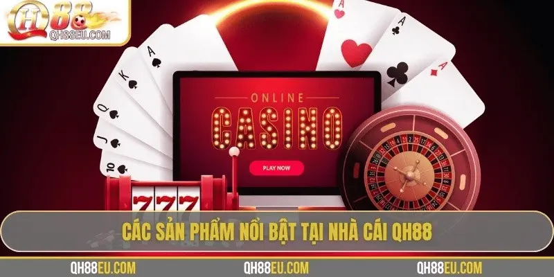 Các sản phẩm nổi bật tại nhà cái QH88